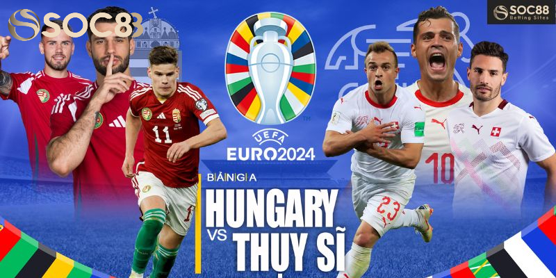 Soi kèo EURO 2024 giữa Hungary và Thụy Sĩ